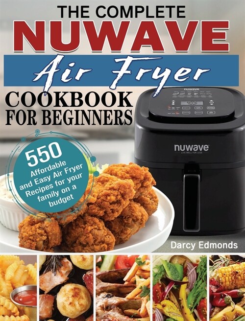 The Complete NuWave Air Fryer Cookbook for Beginners: 550 Affordable and Easy Air Fryer Recipes for your family on a budget (Hardcover)