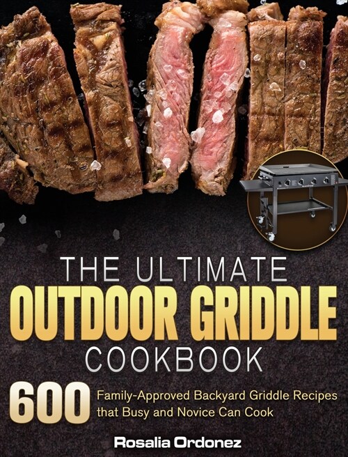 The Ultimate Outdoor Griddle Cookbook: 600 Family-Approved Backyard Griddle Recipes that Busy and Novice Can Cook (Hardcover)