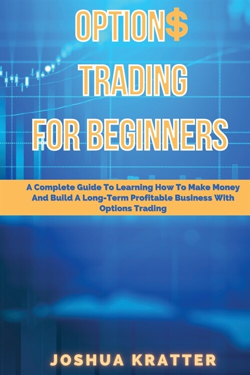 Options Trading For Beginners: A Complete Guide To Learning How To Make Money And Build Long-Term Profitable Business With Options Trading (Paperback)