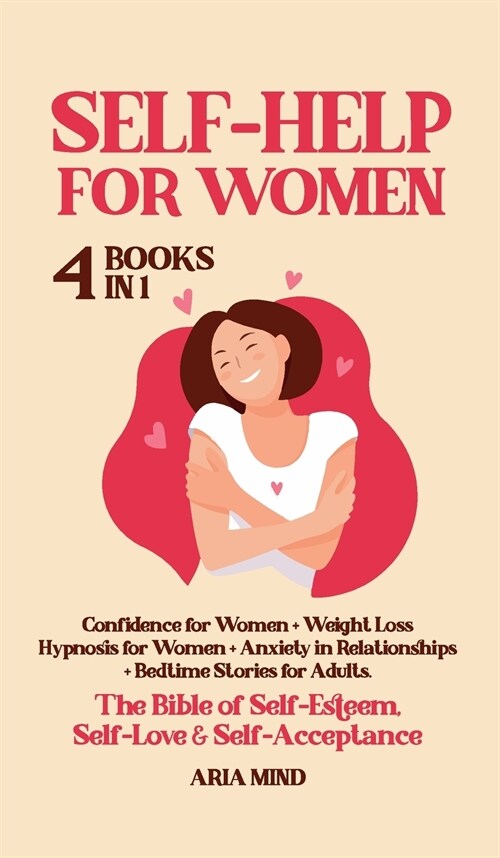 Self-Help for Women: The Bible of Self-Esteem, Self-Love & Self-Acceptance. 4 Books in 1: Confidence for Women + Weight Loss Hypnosis for W (Hardcover)