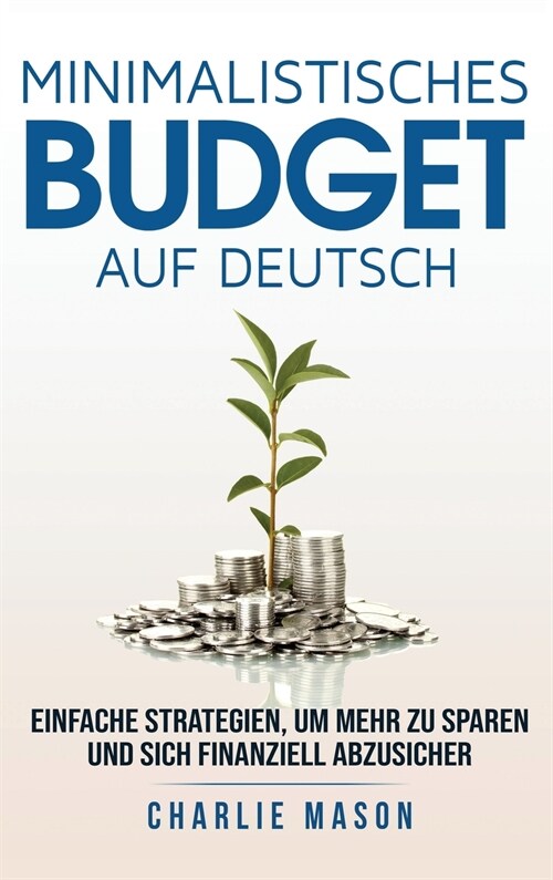 Minimalistisches Budget Auf Deutsch/ Minimalist budget in German: Einfache Strategien, um mehr zu sparen und sich finanziell abzusichern (Hardcover)