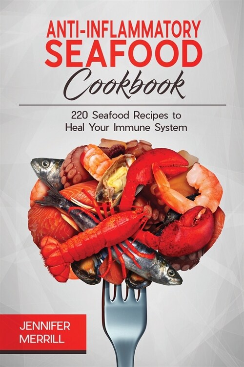 Anti-Inflammatory Seafood Cookbook: 220 Seafood Recipes to Heal Your Immune System (Paperback)