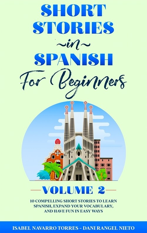 Short Stories in Spanish for Beginners Volume 2: 10 Compelling Short Stories to Learn Spanish, Expand Your Vocabulary, and Have Fun in Easy Ways! (Hardcover)