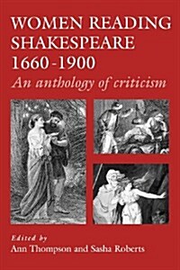 Women Reading Shakespeare 1660–1900 : An Anthology of Criticism (Paperback)