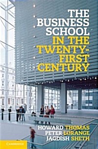 The Business School in the Twenty-First Century : Emergent Challenges and New Business Models (Hardcover)