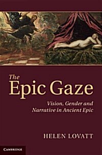 The Epic Gaze : Vision, Gender and Narrative in Ancient Epic (Hardcover)