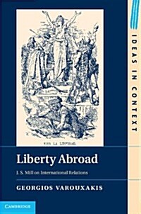Liberty Abroad : J. S. Mill on International Relations (Hardcover)