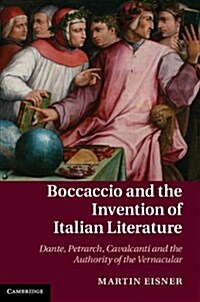 Boccaccio and the Invention of Italian Literature : Dante, Petrarch, Cavalcanti, and the Authority of the Vernacular (Hardcover)