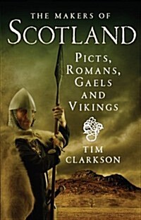 The Makers of Scotland : Picts, Romans, Gaels and Vikings (Paperback)