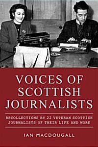 Voices of Scottish Journalists : Recollections of 22 Scottish Journalists of Their Life and Work (Paperback)