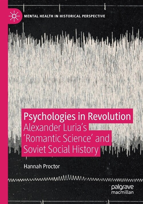 Psychologies in Revolution: Alexander Lurias romantic Science and Soviet Social History (Paperback, 2020)