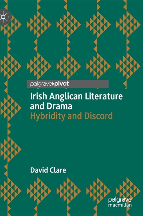 Irish Anglican Literature and Drama: Hybridity and Discord (Hardcover, 2021)