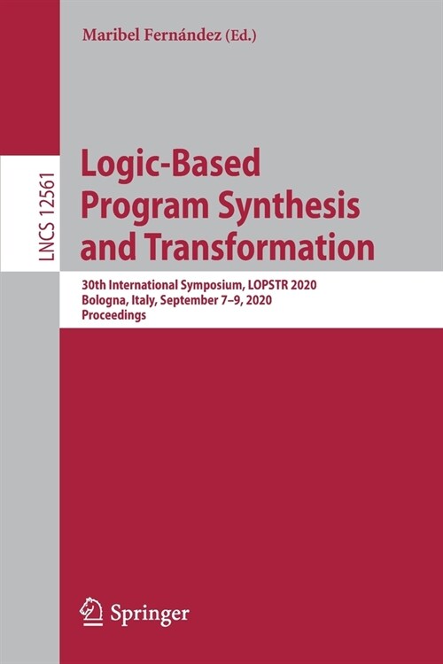 Logic-Based Program Synthesis and Transformation: 30th International Symposium, Lopstr 2020, Bologna, Italy, September 7-9, 2020, Proceedings (Paperback, 2021)