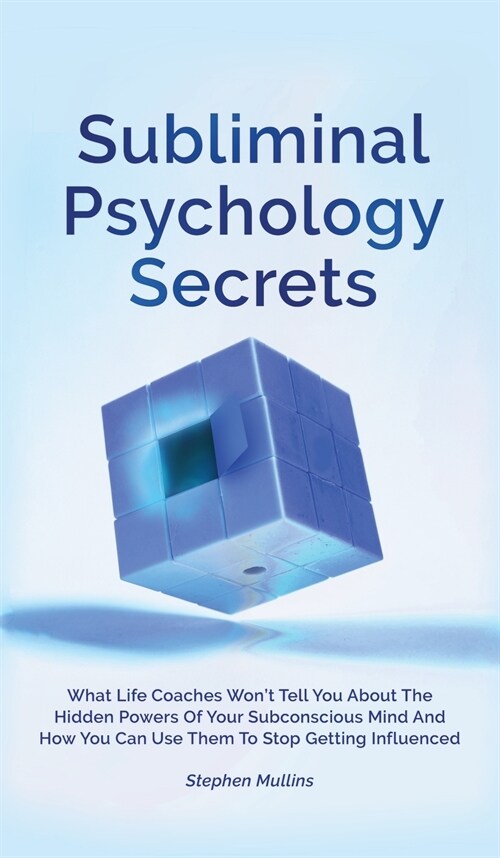 Subliminal Psychology Secrets: What Life Coaches Wont Tell You About The Hidden Powers Of Your Subconscious Mind And How You Can Use Them To Stop Ge (Hardcover)