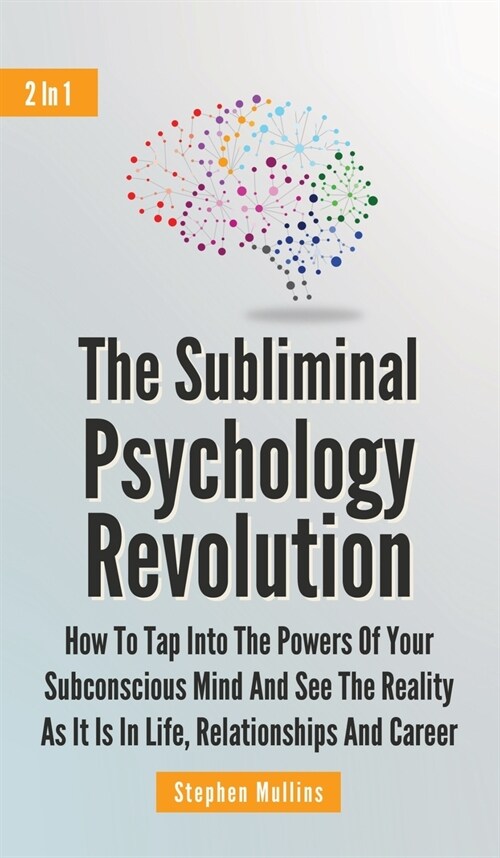 The Subliminal Psychology Revolution 2 In 1: How To Tap Into The Powers Of Your Subconscious Mind And See The Reality As It Is In Life, Relationships (Hardcover)