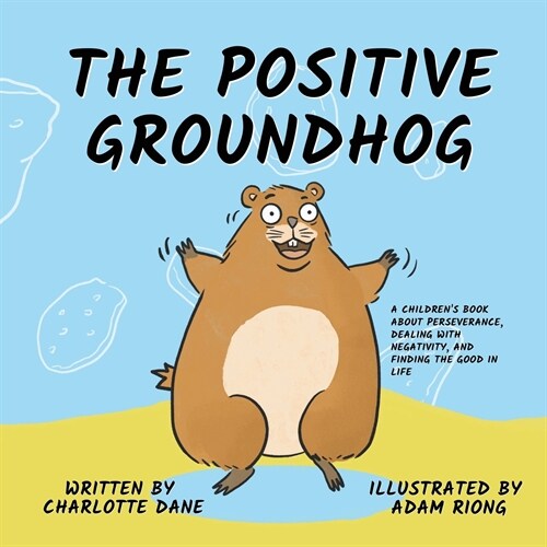 The Positive Groundhog: A Childrens Book about Perseverance, Dealing with Negativity, and Finding the Good in Life (Paperback)