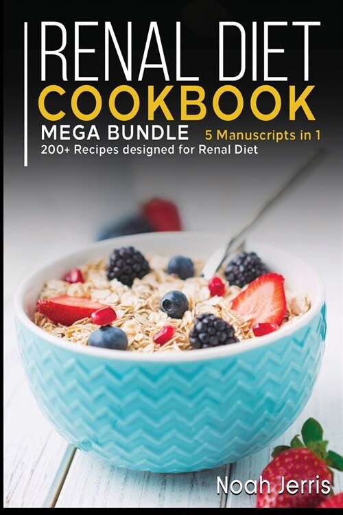 Renal Diet Cookbook: MEGA BUNDLE - 5 Manuscripts in 1 - 200+ Recipes designed for Renal diet (Paperback)