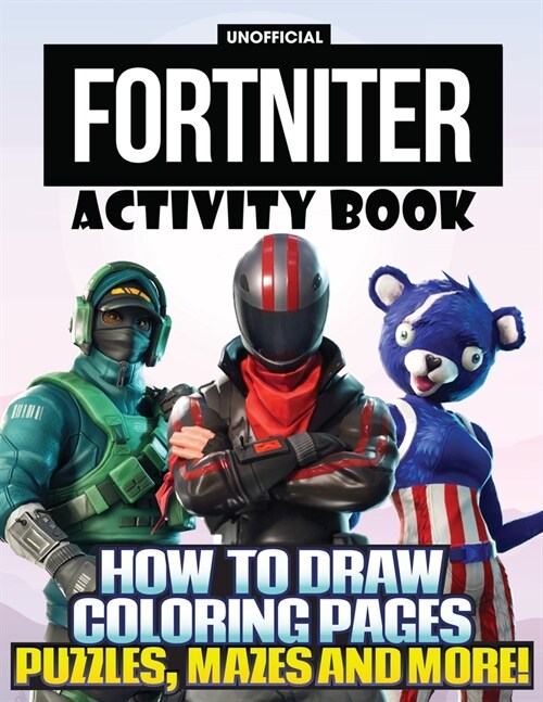FORTNITER Full Loaded Activity Book (Unofficial) How to Draw Characters for Kids of All Ages: Perfect Activity Book for FORTNITERS (Paperback)