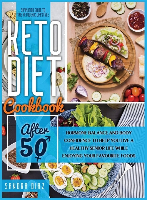 Keto Diet Cookbook After 50: A Simplified Guide for Beginners to Achieve Weight Loss, Boost Your Energy, and Reboot Your Metabolism with a 21-Day M (Hardcover)