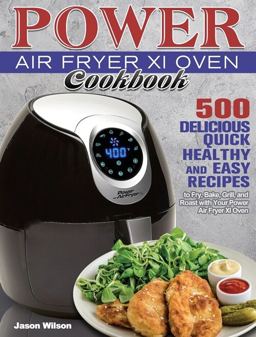 Power Air Fryer Xl Oven Cookbook: 500 Delicious, Quick, Healthy, and Easy Recipes to Fry, Bake, Grill, and Roast with Your Power Air Fryer Xl Oven (Hardcover)