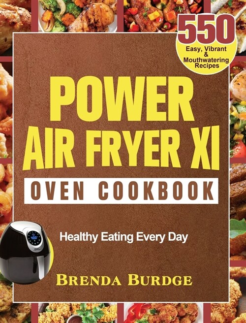Power Air Fryer Xl Oven Cookbook: 550 Easy, Vibrant & Mouthwatering Recipes for Healthy Eating Every Day (Hardcover)