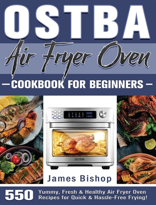 OSTBA Air Fryer Oven Cookbook for beginners: 550 Yummy, Fresh & Healthy Air Fryer Oven Recipes for Quick & Hassle-Free Frying! (Hardcover)
