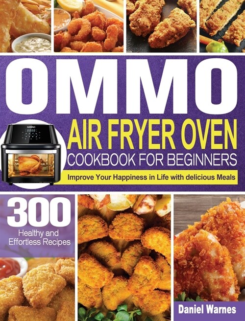 OMMO Air Fryer Oven Cookbook for Beginners: 300 Healthy and Effortless Recipes to Improve Your Happiness in Life with delicious Meals (Hardcover)