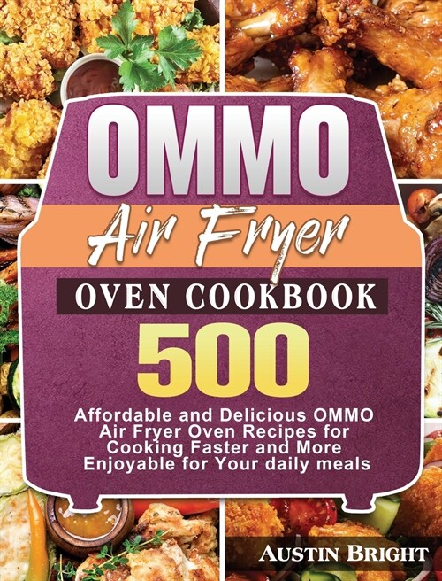 OMMO Air Fryer Oven Cookbook: 500 Affordable and Delicious OMMO Air Fryer Oven Recipes for Cooking Faster and More Enjoyable for Your daily meals (Hardcover)