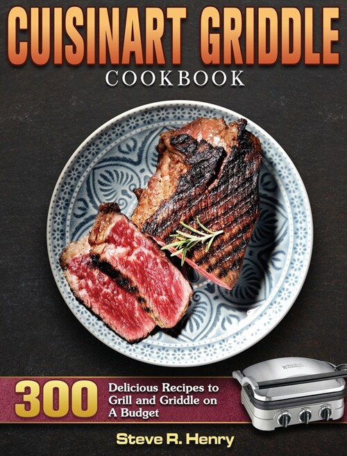 Cuisinart Griddle Cookbook: 300 Delicious Recipes to Grill and Griddle on A Budget (Hardcover)