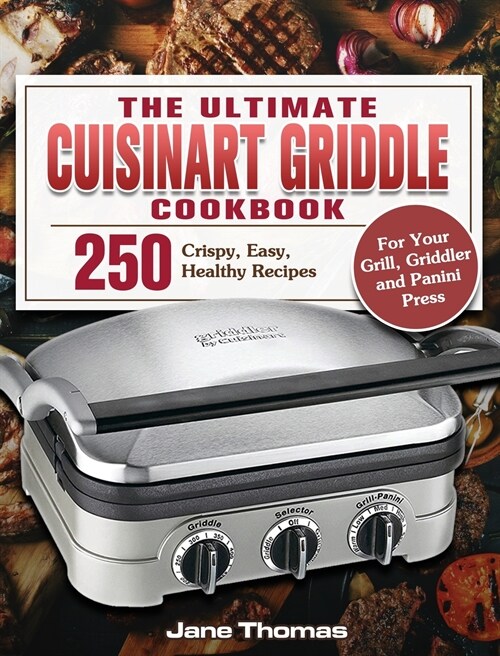 The Ultimate Cuisinart Griddle Cookbook: 250 Crispy, Easy, Healthy Recipes for Your Grill, Griddler and Panini Press (Hardcover)