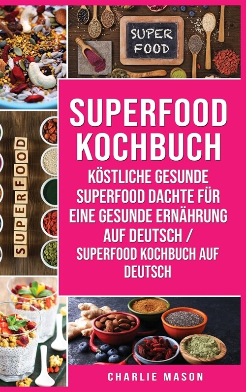 Superfood-Kochbuch K?tliche gesunde Superfood dachte f? eine gesunde Ern?rung Auf Deutsch/ Superfood Kochbuch auf Deutsch (Hardcover)