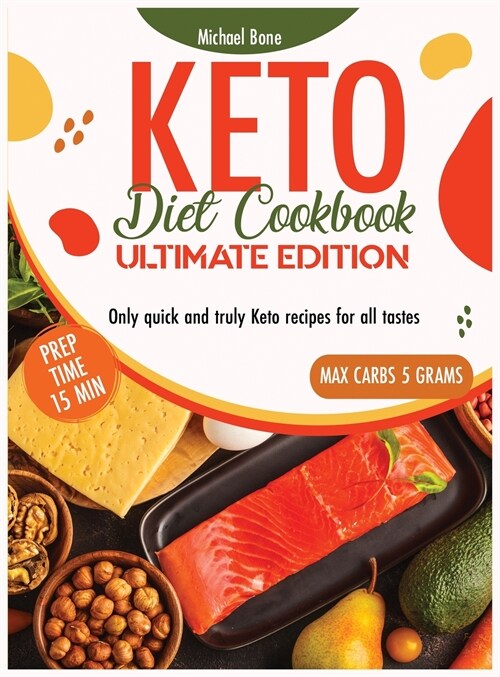 Keto Diet Cookbook Ultimate Edition: Only quick and truly Keto recipes for all tastes, prep time max. 15 and carbs max 5 grams (Hardcover)