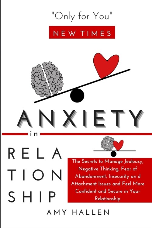 Anxiety in Relationship: The Secrets to Manage Jealousy, Negative Thinking, Fear of Abandonment, Insecurity and Attachment Issues and Feel More (Paperback)