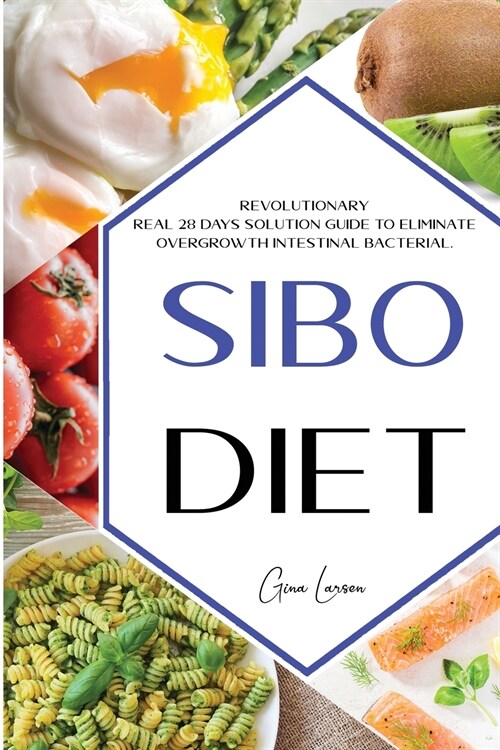 Sibo Diet: Revolutionary Real 28 days Solution Guide to Eliminate Overgrowth Intestinal Bacterial. Eat To Beat Disease. New Sibo (Paperback)