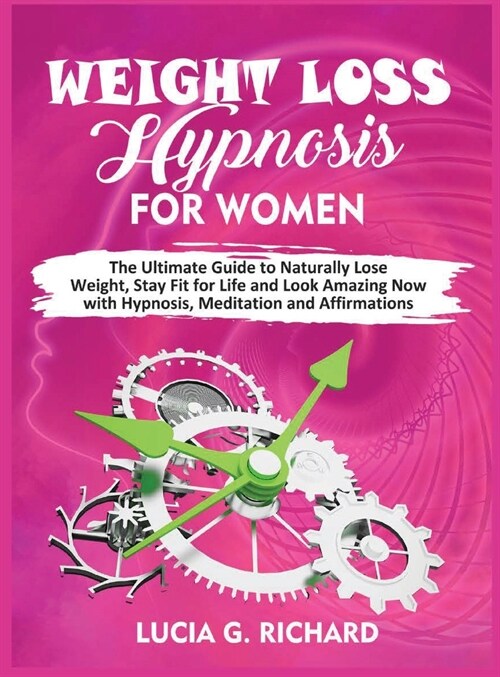 Weight Loss Hypnosis for Women: The Ultimate Guide to Naturally Lose Weight, Stay Fit for Life and Look Amazing Now with Hypnosis, Meditation and Affi (Hardcover)