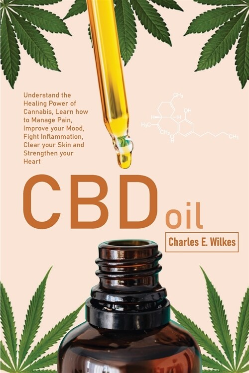 CBD Oil: Understand the Healing Power of Cannabis, Learn how to Manage Pain, Improve your Mood, Fight Inflammation, Clear your (Paperback)