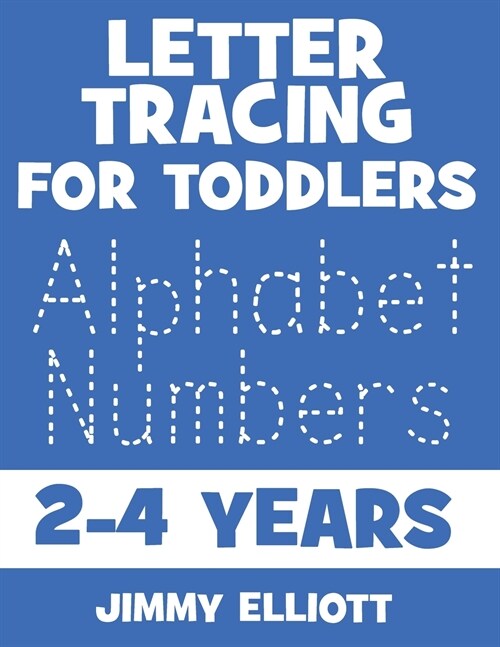 Letter Tracing for TODDLERS - Alphabet Numbers - 2-4 Years: Childrens Activity Book For 2, 3, 4 or 5 Year Old Toddlers - First Words ABC Flash Cards (Paperback)