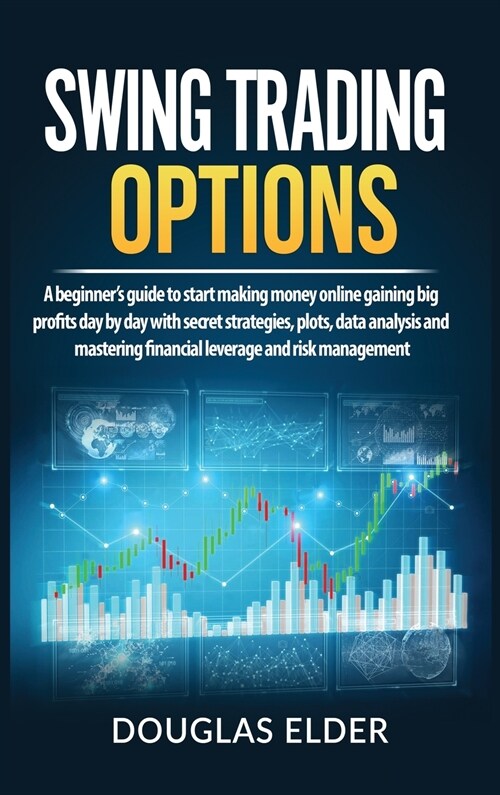 Swing Trading Options: A beginners guide to start making money online gaining big profits day by day with secret strategies, plots, data ana (Hardcover)