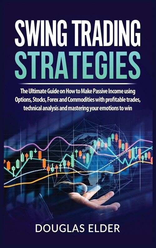 Swing Trading Strategies: The Ultimate Guide on How to Make Passive Income using Options, Stocks, Forex and Commodities with profitable trades, (Hardcover)