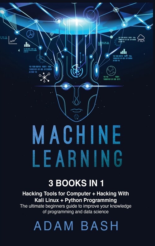 Machine Learning: Hacking Tools for Computer + Hacking With Kali Linux + Python Programming- The ultimate beginners guide to improve you (Hardcover)