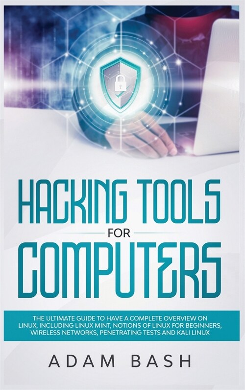 Hacking Tools For Computers: The Ultimate Guide To Have A Complete Overview on Linux, Including Linux Mint, Notions of Linux for Beginners, Wireles (Hardcover)