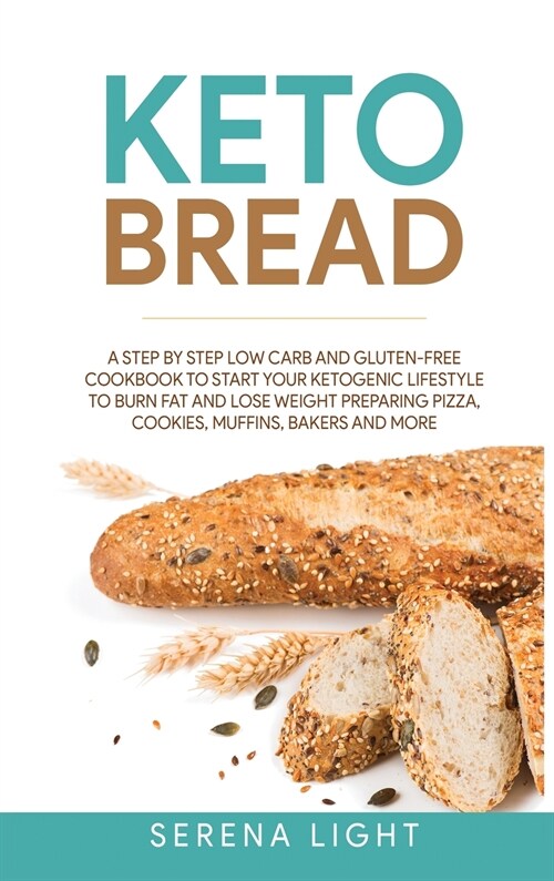 Keto Bread: A step by step low carb and gluten-free cookbook to start your ketogenic lifestyle to burn fat and lose weight prepari (Hardcover)