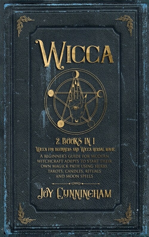 Wicca: -Wicca for beginners and Wicca herbal magic- A beginners guide for modern witchcraft adepts to start their own magick (Hardcover)