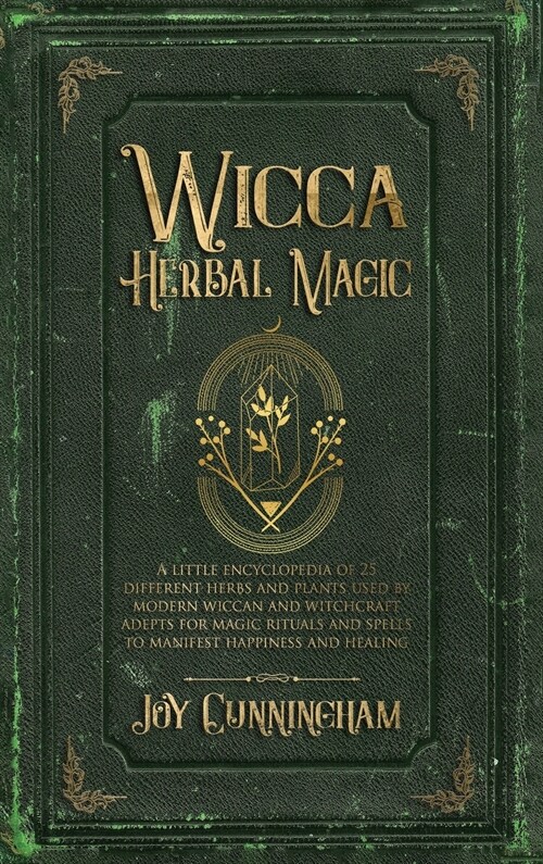 Wicca Herbal Magic: A little Encyclopedia of 25 Different Herbs and Plants Used by Modern Wiccan and Witchcraft Adepts for Magic Rituals a (Hardcover)