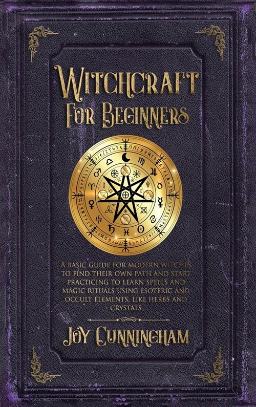 Witchcraft for Beginners: A basic guide for modern witches to find their own path and start practicing to learn spells and magic rituals using e (Hardcover)