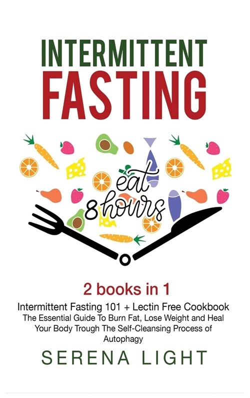 Intermittent Fasting: - Intermittent Fasting 101 + Lectin Free Cookbook: The essential guide to burn fat, lose weight and Heal Your Body Thr (Hardcover)