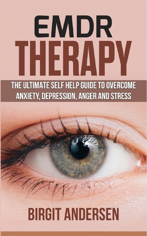 Emdr Therapy: The Ultimate Self Help Guide to Overcome Anxiety, Depression, Anger, and Stress. (Paperback)