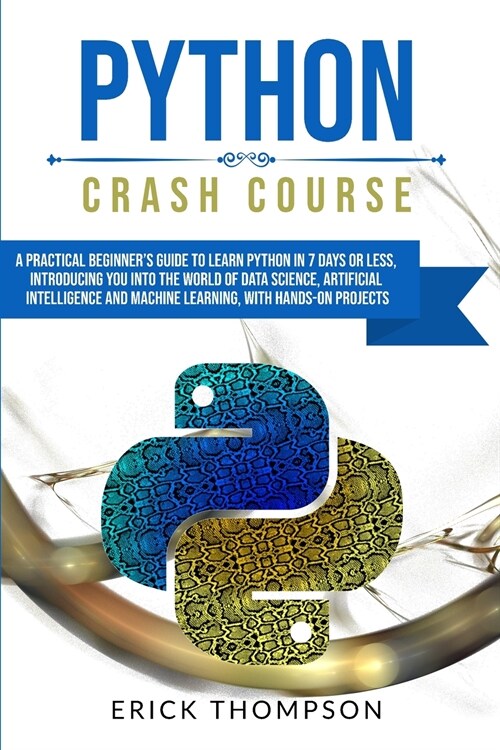 Python Crash Course: A Practical Beginners Guide to Learn Python in 7 Days or Less, Introducing you into the World of Data Science, Artifi (Paperback)