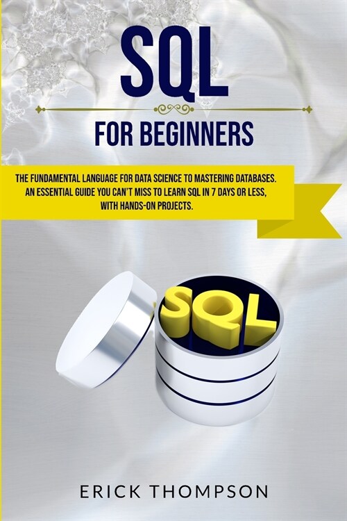 Sql for Beginners: The Fundamental Language for Data Science to Mastering Databases. An Essential Guide you Cant Miss to Learn Sql in 7 (Paperback)