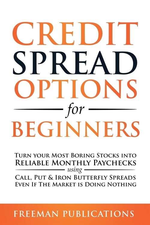 Credit Spread Options for Beginners: Turn Your Most Boring Stocks into Reliable Monthly Paychecks using Call, Put & Iron Butterfly Spreads - Even If T (Paperback)